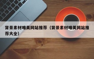 神木背景素材唯美网站推荐（背景素材唯美网站推荐大全）