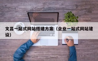 神木文昌一站式网站搭建方案（企业一站式网站建设）