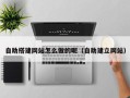 神木自助搭建网站怎么做的呢（自助建立网站）