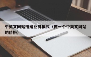 神木中英文网站搭建业务模式（做一个中英文网站的价格）